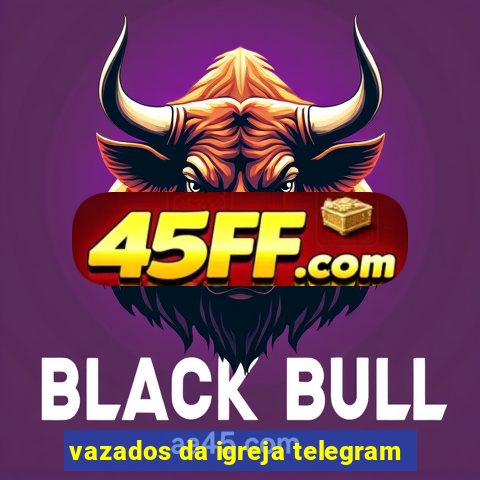 vazados da igreja telegram